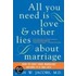 All You Need Is Love And Other Lies About Marriage