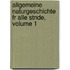Allgemeine Naturgeschichte Fr Alle Stnde, Volume 1