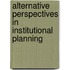Alternative Perspectives In Institutional Planning