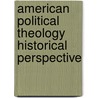 American Political Theology Historical Perspective door Joe Dunn