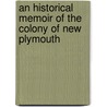 An Historical Memoir Of The Colony Of New Plymouth door Francis Bayljies