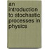 An Introduction To Stochastic Processes In Physics