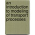 An Introduction to Modeling of Transport Processes