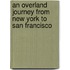 An Overland Journey from New York to San Francisco
