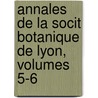 Annales de La Socit Botanique de Lyon, Volumes 5-6 door Lyon Soci T. Botaniq