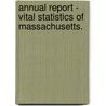 Annual Report - Vital Statistics Of Massachusetts. by . Massachusetts