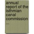 Annual Report of the Isthmian Canal Commission ...