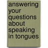 Answering Your Questions About Speaking In Tongues by Larry Christenson
