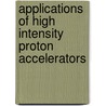 Applications of High Intensity Proton Accelerators door Onbekend