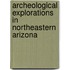 Archeological Explorations In Northeastern Arizona