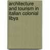 Architecture and Tourism in Italian Colonial Libya door Brian L. McLaren