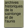 Archives Historiques de La Saintonge Et de L'Aunis door La Soci T. Des Arc