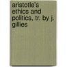 Aristotle's Ethics and Politics, Tr. by J. Gillies door Aristotle Aristotle