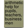 Arithmetic Help for Pupils, Teachers, Business Men door Alvord D. Robinson