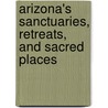 Arizona's Sanctuaries, Retreats, and Sacred Places door Kelly Ettenborough
