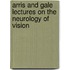 Arris and Gale Lectures on the Neurology of Vision