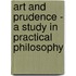 Art And Prudence - A Study In Practical Philosophy