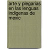 Arte y Plegarias En Las Lenguas Indigenas de Mexic by Carlos Montemayor