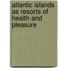 Atlantic Islands as Resorts of Health and Pleasure door Samuel Greene Wheeler Benjamin