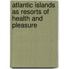 Atlantic Islands as Resorts of Health and Pleasure by Samuel Greene Wheeler Benjamin