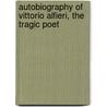 Autobiography of Vittorio Alfieri, the Tragic Poet by Vittorio Alfieri