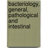 Bacteriology, General, Pathological And Intestinal door Arthur Isaac Kendall