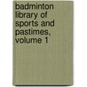 Badminton Library Of Sports And Pastimes, Volume 1 door Onbekend