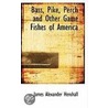 Bass, Pike, Perch And Other Game Fishes Of America door James Alexander Henshall