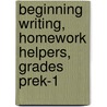 Beginning Writing, Homework Helpers, Grades PreK-1 by Kathy Zaun