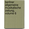 Berliner Allgemeine Musikalische Zeitung, Volume 6 door Adolf Bernhard Marx