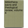 Bibliotheca Sacra And Theological Review, Volume 4 by Unknown