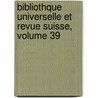 Bibliothque Universelle Et Revue Suisse, Volume 39 by Unknown