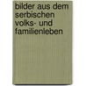 Bilder Aus Dem Serbischen Volks- Und Familienleben door Franz Scherer