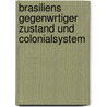 Brasiliens Gegenwrtiger Zustand Und Colonialsystem by J. Friedrich Von Weech