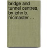 Bridge And Tunnel Centres, By John B. Mcmaster ... door John Bach Mcmaster