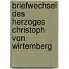 Briefwechsel Des Herzoges Christoph Von Wirtemberg door Wrttembergische Komm Landesgeschichte