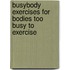 Busybody Exercises for Bodies Too Busy to Exercise
