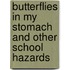 Butterflies in My Stomach and Other School Hazards