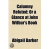 Calumny Refuted; Or A Glance At John Wilbur's Book door Abigail Barker