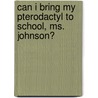 Can I Bring My Pterodactyl to School, Ms. Johnson? by Lois G. Grambling