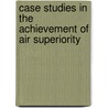 Case Studies In The Achievement Of Air Superiority door Air Force U.S. Air Force