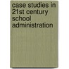 Case Studies in 21st Century School Administration door David L. Gray