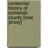 Centennial History Of Somerset County [New Jersey]