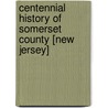 Centennial History Of Somerset County [New Jersey] by Abraham Messler