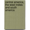 Central America, The West Indies And South America door Augustus Henry Keane