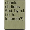 Chants Chrtiens £Ed. by H.L. i.e. H. Lutteroth?]. door Chants Chrï¿½Tiens