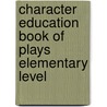 Character Education Book of Plays Elementary Level door Judy Truesdell Mecca