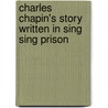 Charles Chapin's Story Written In Sing Sing Prison by Charles E. Chapin