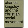 Charles Kingsley And The Christian Social Movement by Charles Stubbs