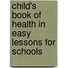 Child's Book of Health in Easy Lessons for Schools door Albert Franklin Blaisdell